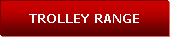 Text Box: TROLLEY RANGE